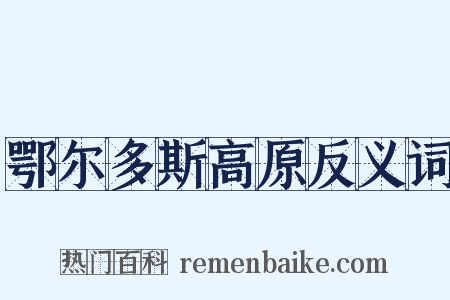鄂尔多斯高原反义词是什么意思的图片